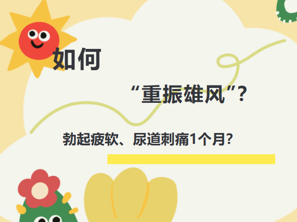 勃起疲软、尿道刺痛1个月？如何“重振雄风”？