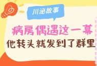 病房偶遇这一幕，他转头就发到了“川泌”群里