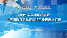 【今日头条】“2019中医药学会中医药治疗男科疾病特色及进展学习班”开班啦